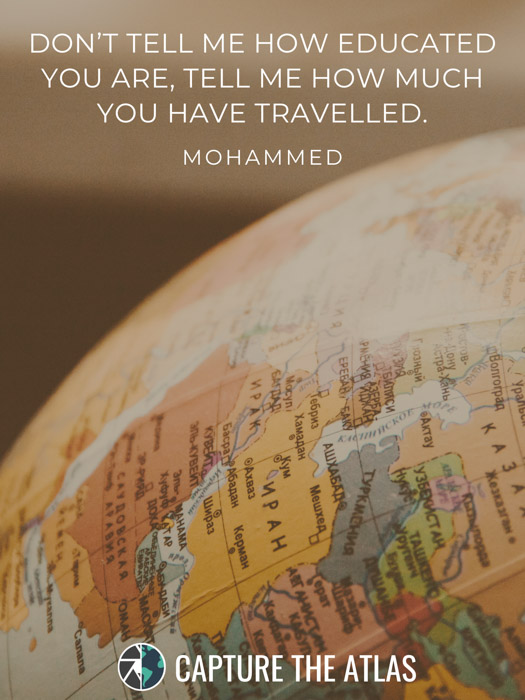 Don’t tell me how educated you are, tell me how much you have traveled