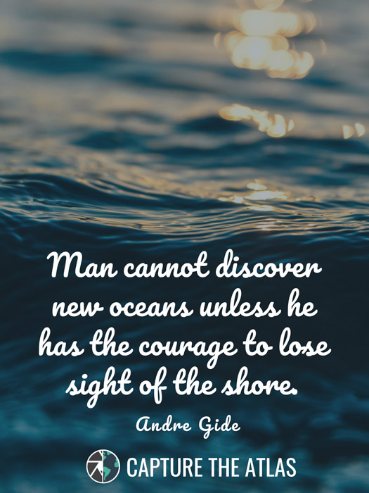 Man cannot discover new oceans unless he has the courage to lose sight of the shore