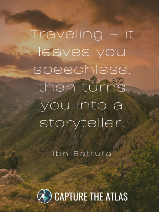 Traveling – it leaves you speechless, then turns you into a storyteller