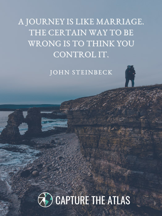A journey is like marriage. The certain way to be wrong is to think you control it