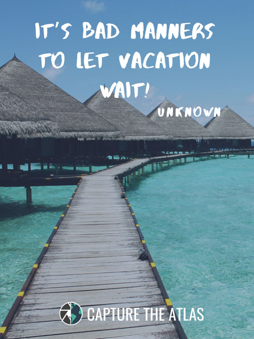It’s bad manners to let vacation wait!