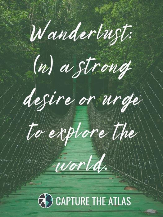 Wanderlust: (n) a strong desire or urge to explore the world
