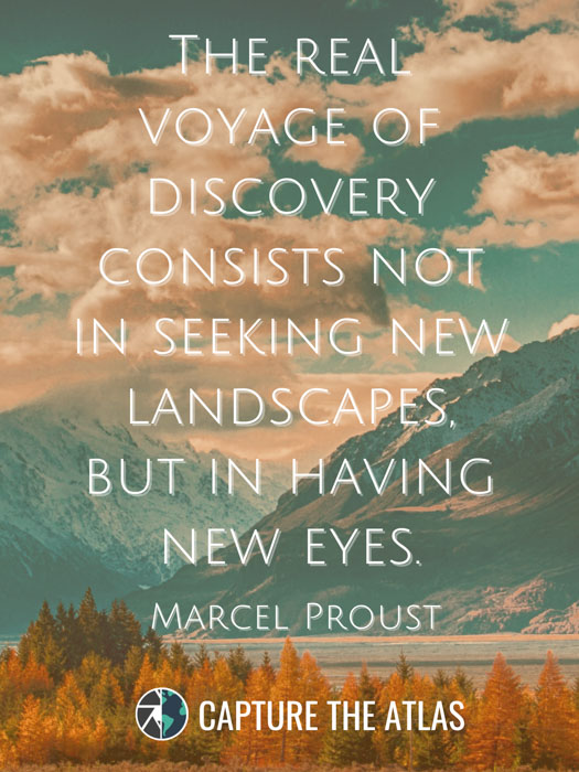 The real voyage of discovery consists not in seeking new landscapes, but in having new eyes