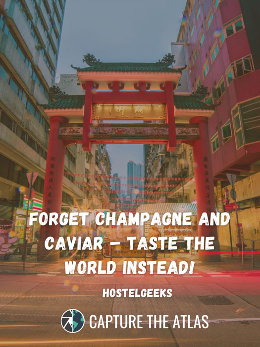 Forget champagne and caviar – Taste the world instead!
