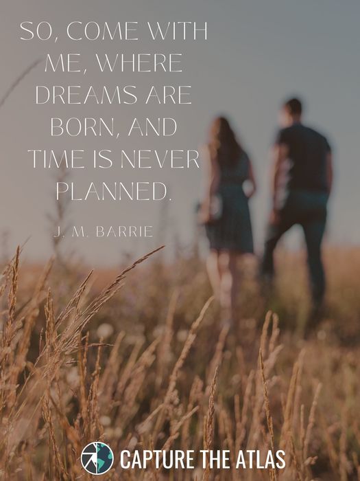 10. "So, come with me, where dreams are born, and time is never planned." – J. M. Barrie