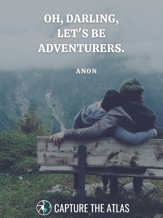 11. "Oh darling, let’s be adventurers." – Anon