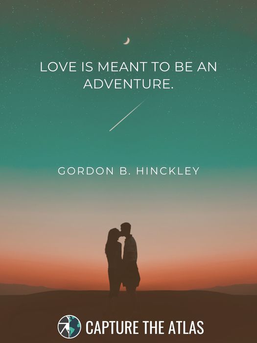 12. "Love is meant to be an adventure." – Gordon B. Hinckley