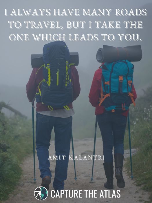 14. "I always have many roads to travel, but I take the one which leads to you." – Amit Kalantri