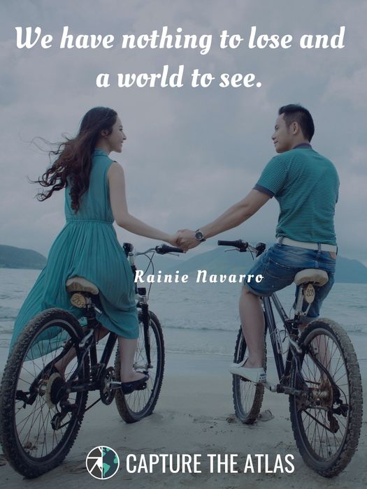 18. "We have nothing to lose and a world to see." –Rainie Navarro