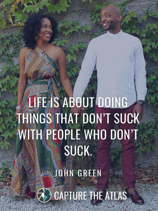 24. "Life is about doing things that don’t suck with people who don’t suck." – John Green