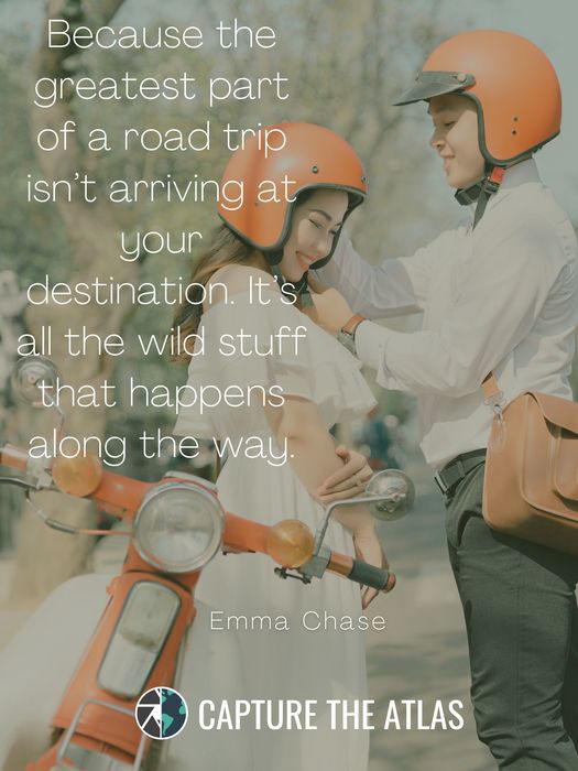 29. "Because the greatest part of a road trip isn’t arriving at your destination. It’s all the wild stuff that happens along the way." – Emma Chase