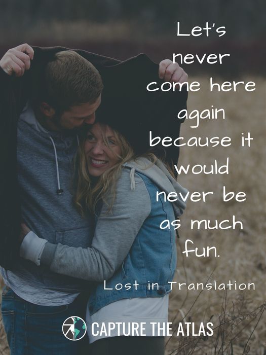 32. "Let’s never come here again because it would never be as much fun." – Lost in Translation