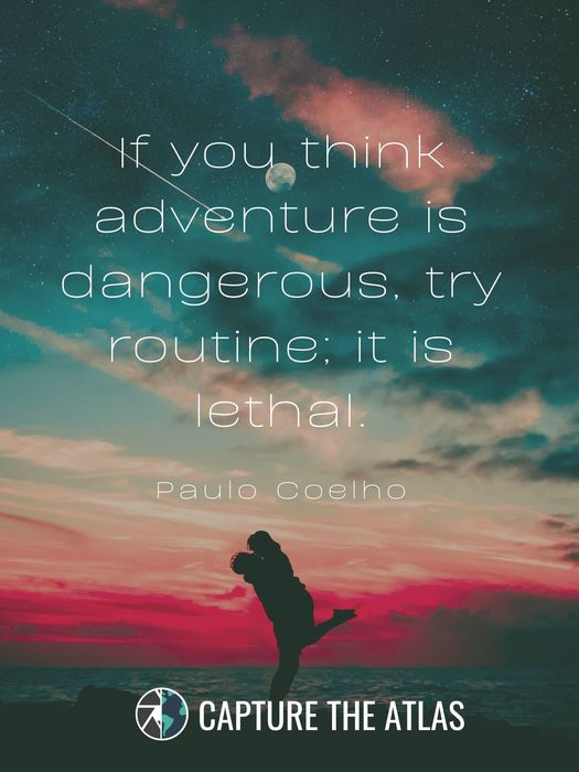 35. "If you think adventure is dangerous, try routine; it is lethal." – Paulo Coelho