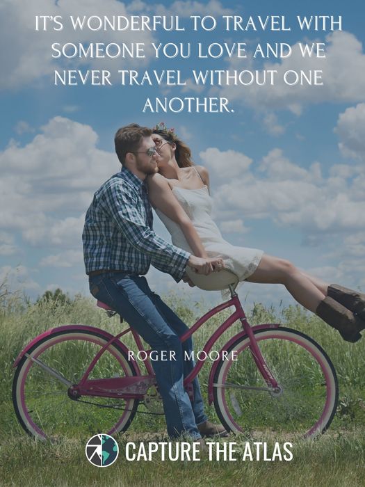 45. "It’s wonderful to travel with someone you love and we never travel without one another." – Roger Moore