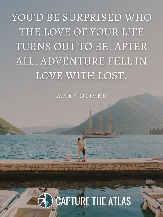 54. "You’d be surprised who the love of your life turns out to be. After all, adventure fell in love with lost." – Mary Oliver