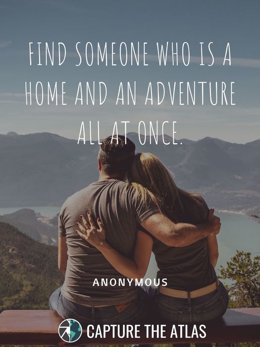 5. "Find someone who is a home and an adventure all at once." – Anonymous