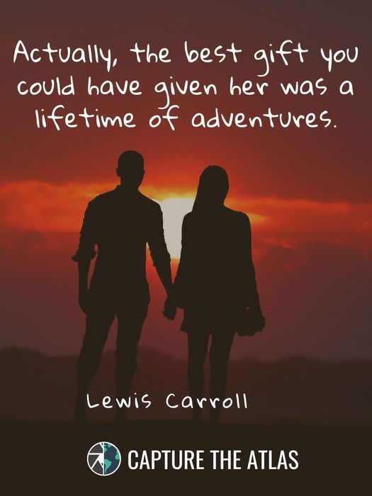62. "Actually, the best gift you could have given her was a lifetime of adventures." – Lewis Carroll