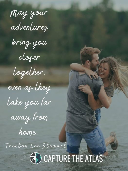 64. "May your adventures bring you closer together, even as they take you far away from home." – Trenton Lee Stewart
