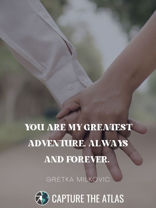 6. "You are my greatest adventure, always and forever." – Gretka Milkovic