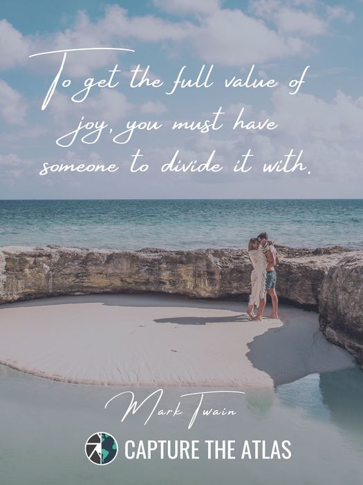 75. "To get the full value of joy, you must have someone to divide it with." – Mark Twain