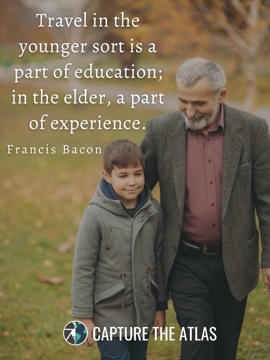 Travel in the younger sort is a part of education; in the elder, a part of experience