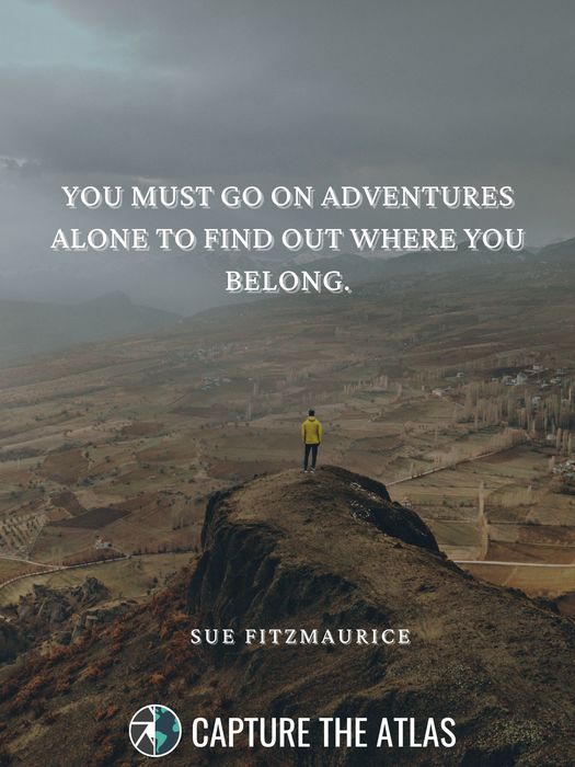 You must go on adventures alone to find out where you belong