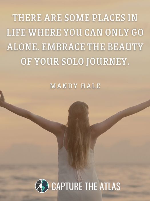There are some places in life where you can only go alone. Embrace the beauty of your solo journey