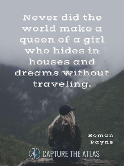 Never did the world make a queen of a girl who hides in houses and dreams without traveling