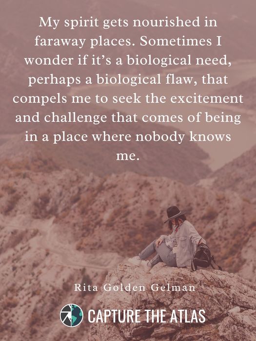 My spirit gets nourished in faraway places. Sometimes I wonder if it’s a biological need, perhaps a biological flaw, that compels me to seek the excitement and challenge that comes of being in a place where nobody knows me