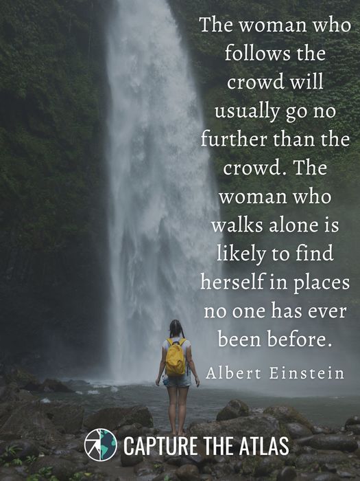 The woman who follows the crowd will usually go no further than the crowd. The woman who walks alone is likely to find herself in places no one has ever been before