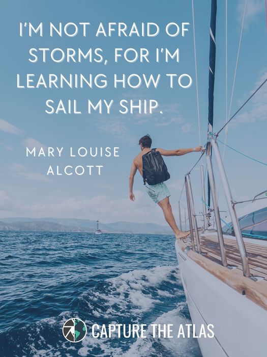 i’m not afraid of storms, for I’m learning how to sail my ship