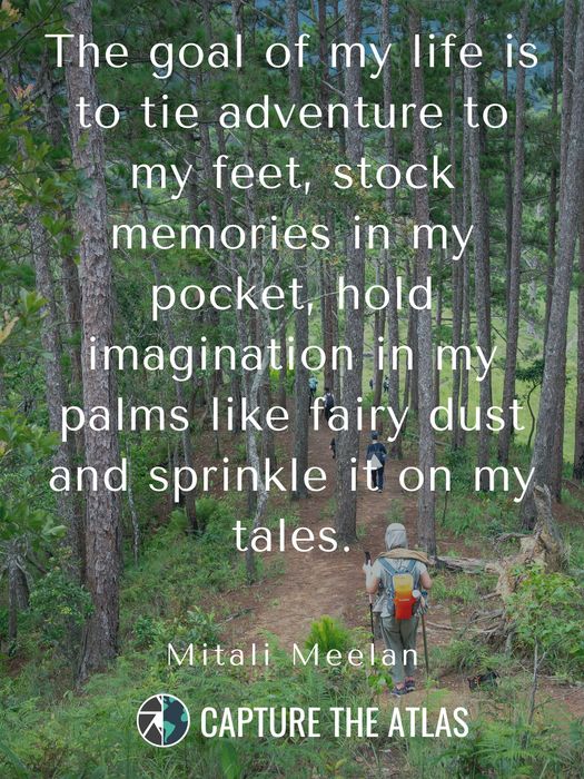 The goal of my life is to tie adventure to my feet, stock memories in my pocket, hold imagination in my palms like fairy dust and sprinkle it on my tales