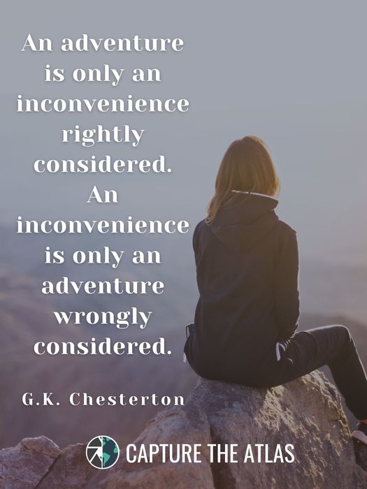 An adventure is only an inconvenience rightly considered. An inconvenience is only an adventure wrongly considered