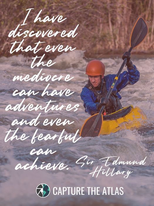 I have discovered that even the mediocre can have adventures and even the fearful can achieve