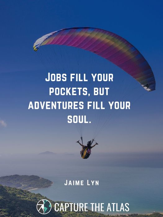 Jobs fill your pockets, but adventures fill your soul