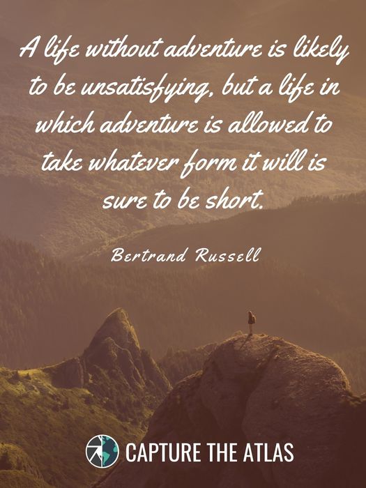 A life without adventure is likely to be unsatisfying, but a life in which adventure is allowed to take whatever form it will is sure to be short