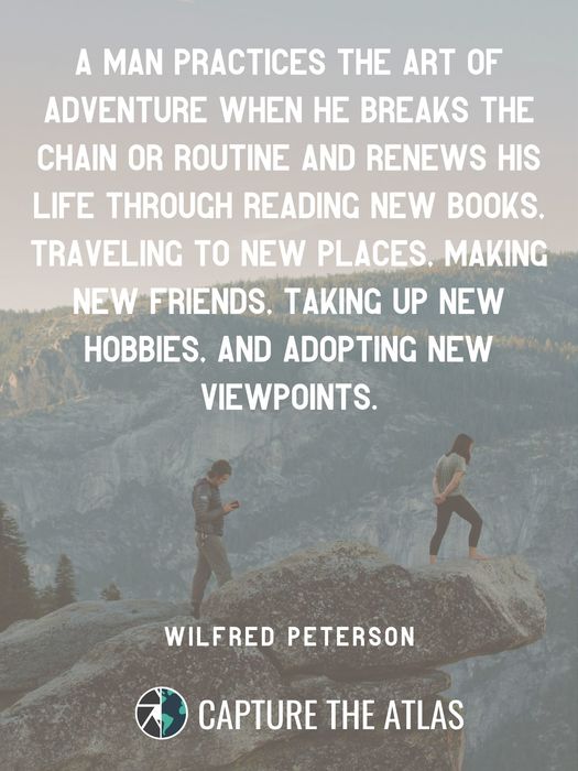 A man practices the art of adventure when he breaks the chain or routine and renews his life through reading new books, traveling to new places, making new friends, taking up new hobbies, and adopting new viewpoints
