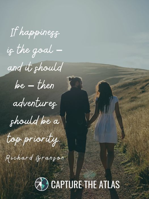 If happiness is the goal – and it should be – then adventures should be a top priority