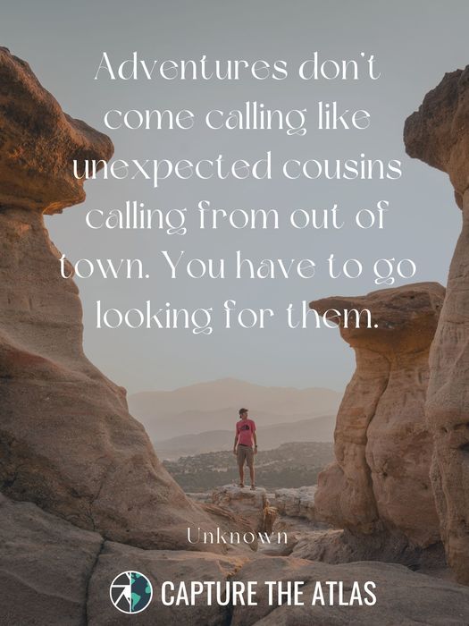 Adventures don’t come calling like unexpected cousins calling from out of town. You have to go looking for them