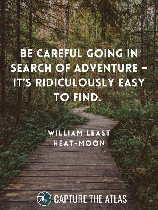 Be careful going in search of adventure – it’s ridiculously easy to find