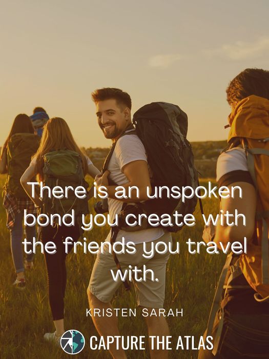There is an unspoken bond you create with the friends you travel with