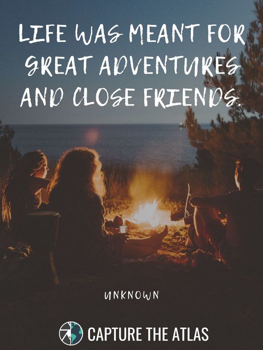 Life was meant for great adventures and close friends