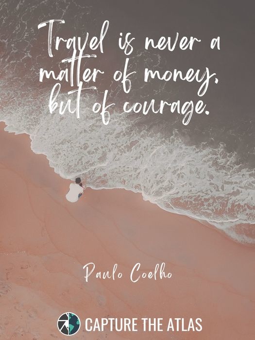 Travel is never a matter of money, but of courage