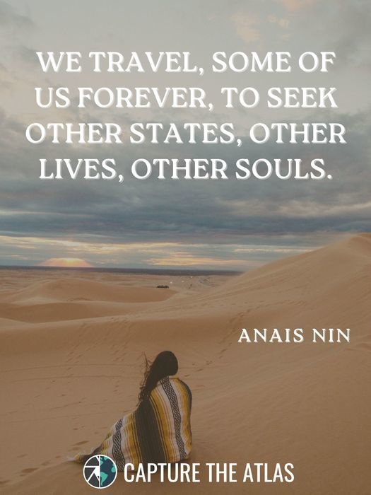 We travel, some of us forever, to seek other states, other lives, other souls